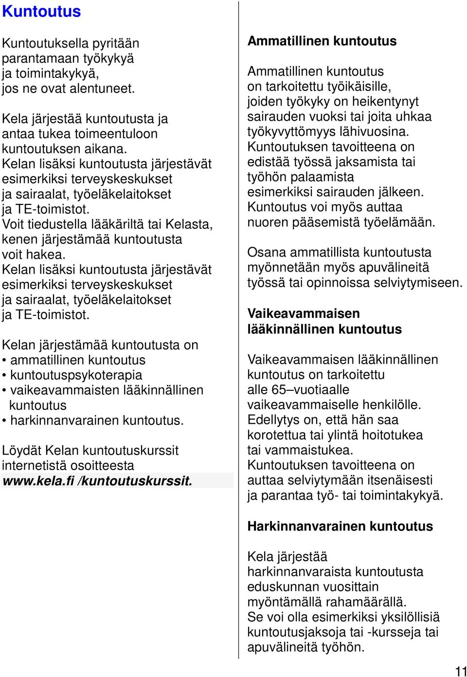 Kelan lisäksi kuntoutusta järjestävät esimerkiksi terveyskeskukset ja sairaalat, työeläkelaitokset ja TE-toimistot.