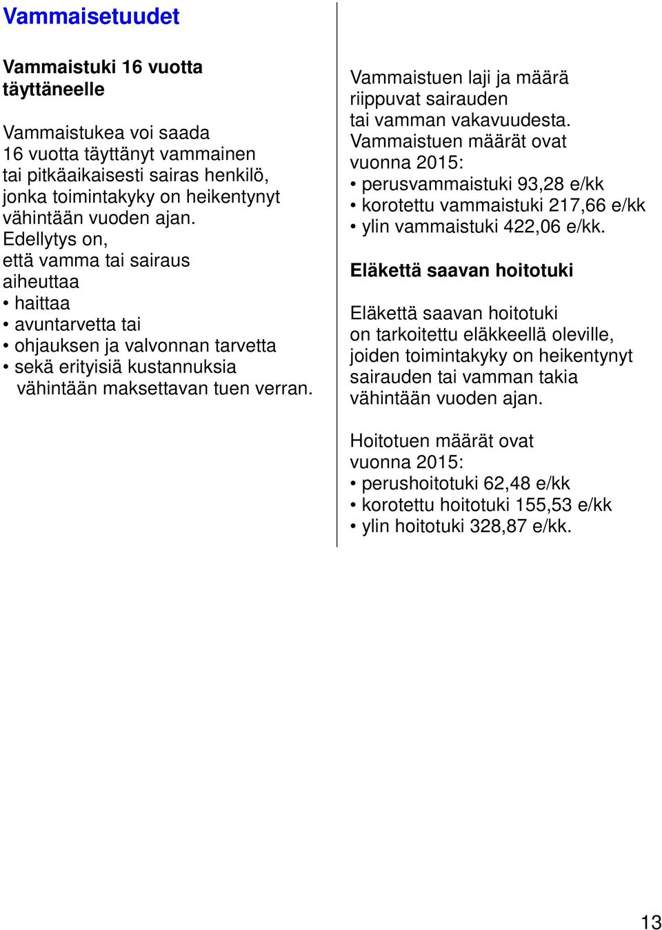 Vammaistuen laji ja määrä riippuvat sairauden tai vamman vakavuudesta. Vammaistuen määrät ovat vuonna 2015: perusvammaistuki 93,28 e/kk korotettu vammaistuki 217,66 e/kk ylin vammaistuki 422,06 e/kk.