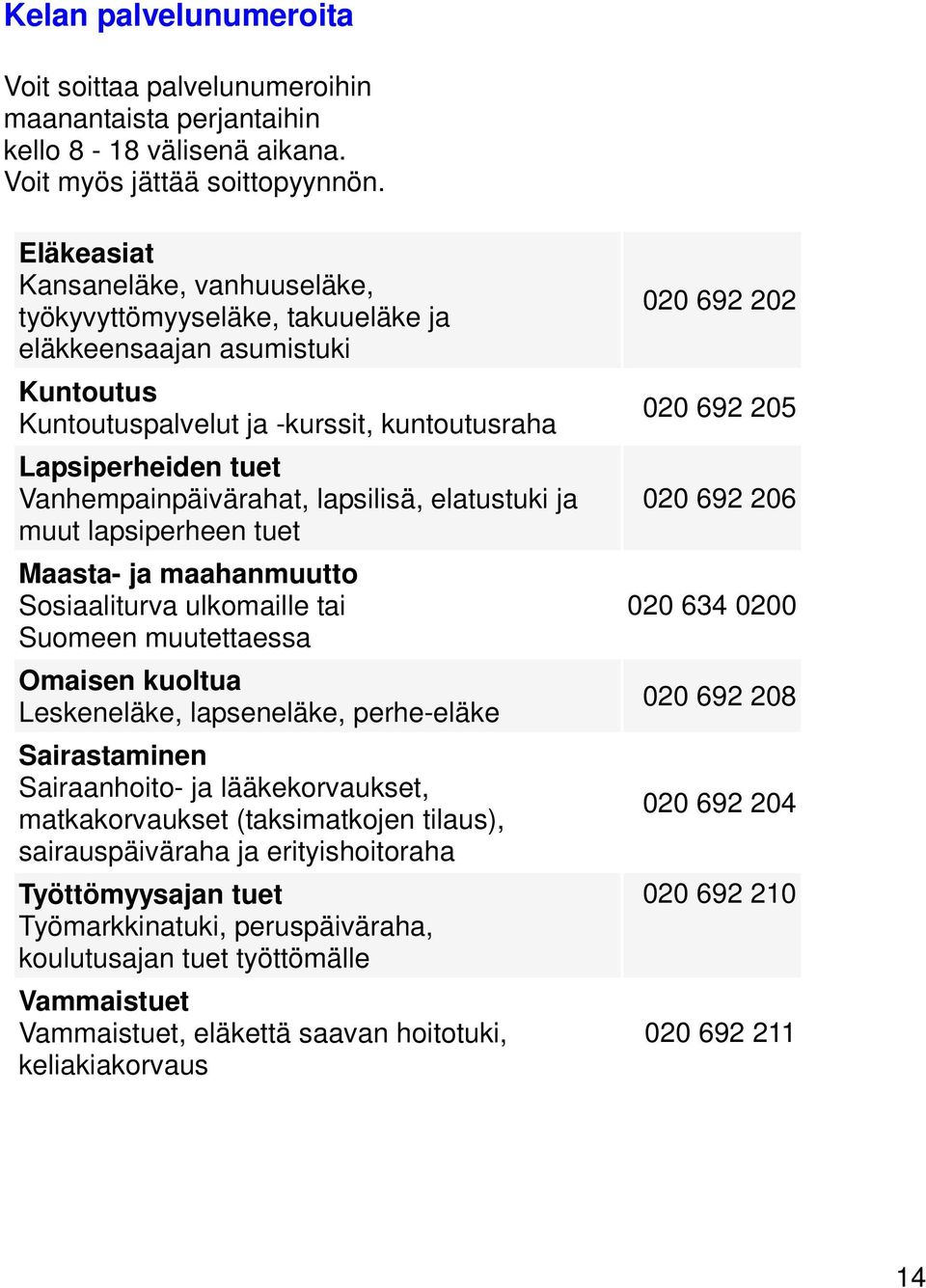 lapsilisä, elatustuki ja muut lapsiperheen tuet Maasta- ja maahanmuutto Sosiaaliturva ulkomaille tai Suomeen muutettaessa Omaisen kuoltua Leskeneläke, lapseneläke, perhe-eläke Sairastaminen