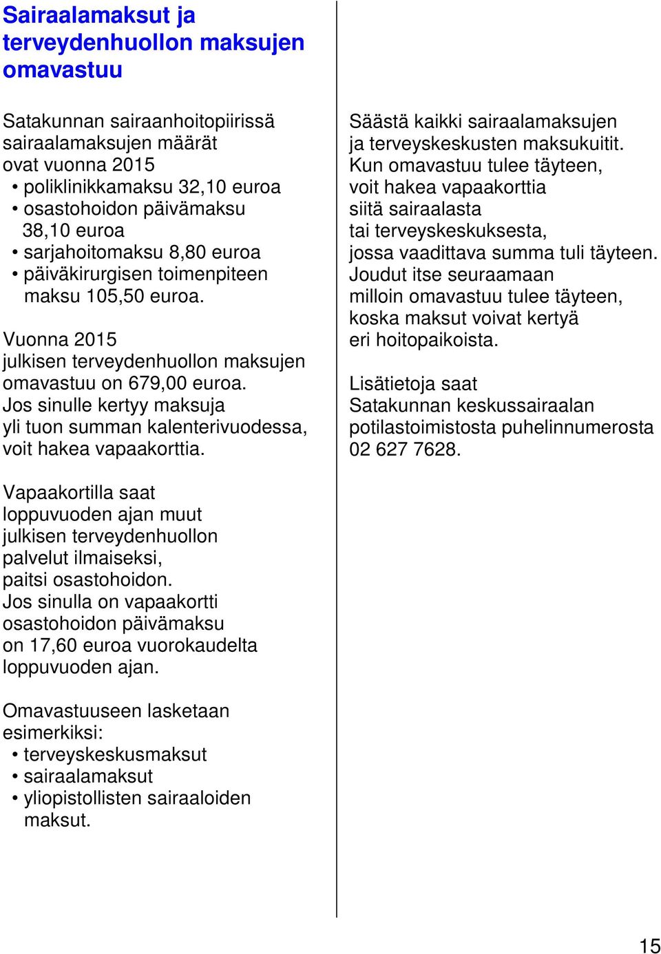 Jos sinulle kertyy maksuja yli tuon summan kalenterivuodessa, voit hakea vapaakorttia. Säästä kaikki sairaalamaksujen ja terveyskeskusten maksukuitit.