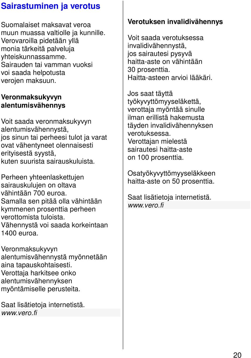 Veronmaksukyvyn alentumisvähennys Voit saada veronmaksukyvyn alentumisvähennystä, jos sinun tai perheesi tulot ja varat ovat vähentyneet olennaisesti erityisestä syystä, kuten suurista