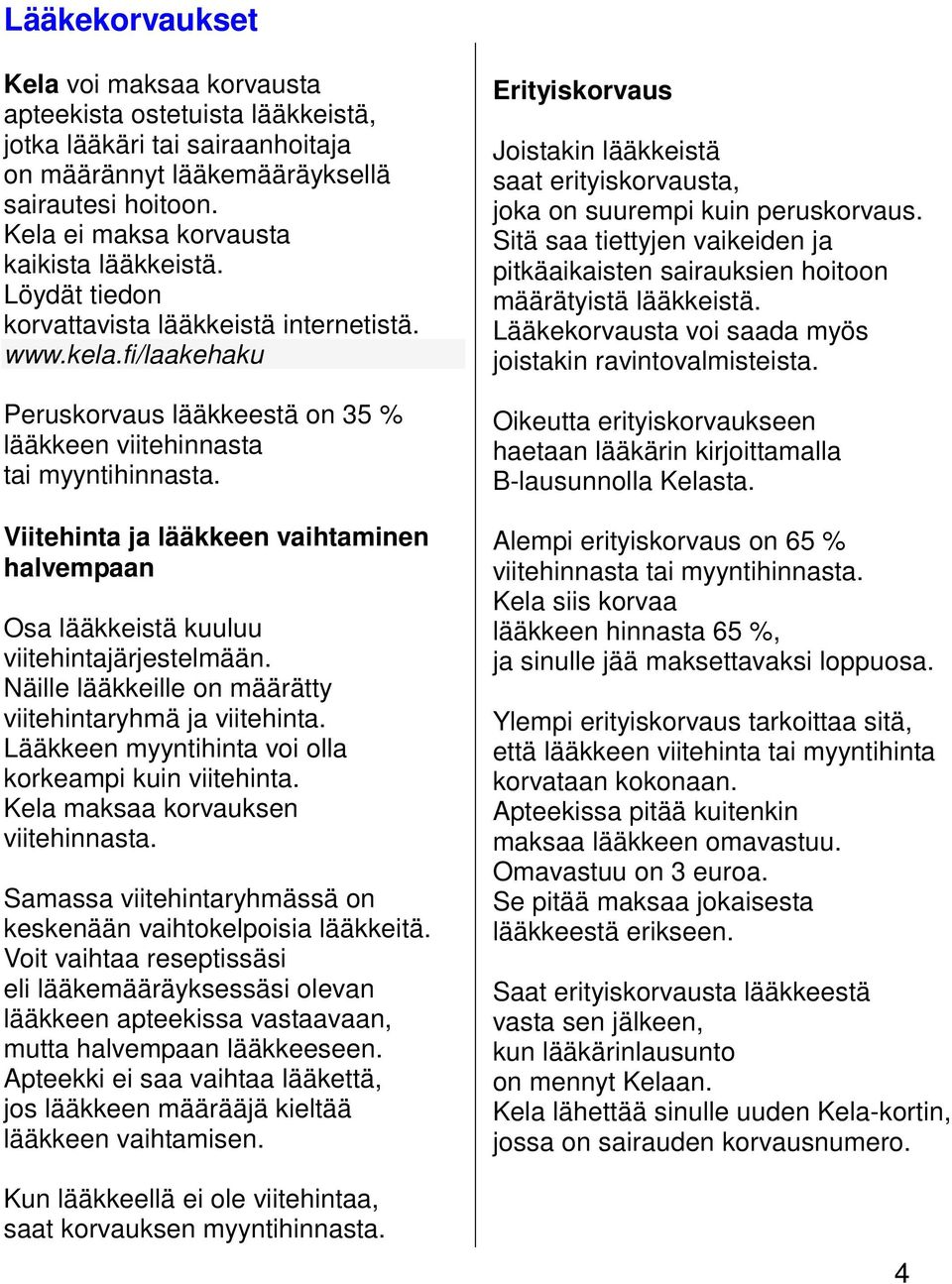 Viitehinta ja lääkkeen vaihtaminen halvempaan Osa lääkkeistä kuuluu viitehintajärjestelmään. Näille lääkkeille on määrätty viitehintaryhmä ja viitehinta.