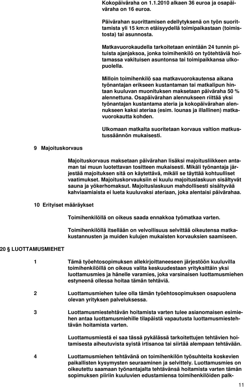 Matkavuorokaudella tarkoitetaan enintään 24 tunnin pituista ajanjaksoa, jonka toimihenkilö on työtehtäviä hoitamassa vakituisen asuntonsa tai toimipaikkansa ulkopuolella.