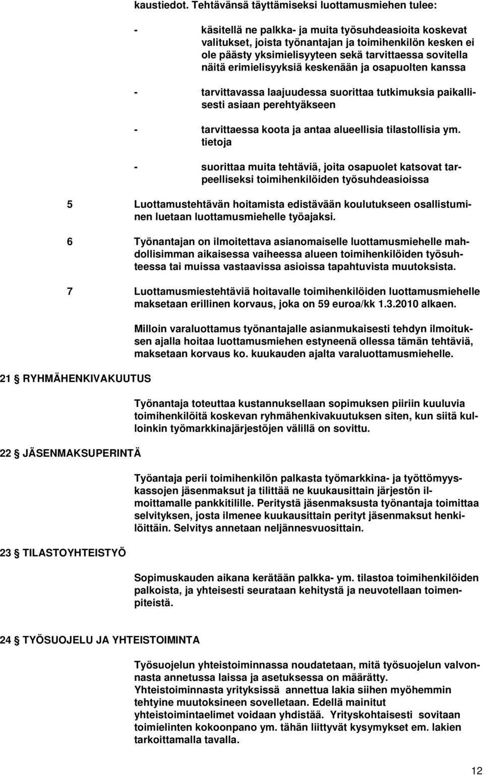 tarvittaessa sovitella näitä erimielisyyksiä keskenään ja osapuolten kanssa - tarvittavassa laajuudessa suorittaa tutkimuksia paikallisesti asiaan perehtyäkseen - tarvittaessa koota ja antaa