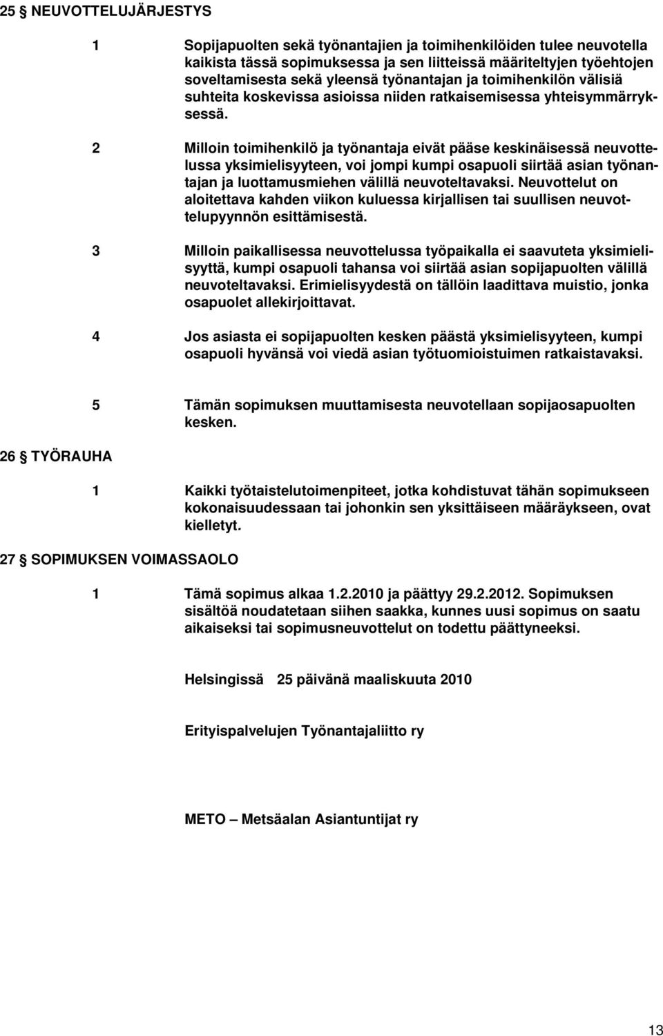 2 Milloin toimihenkilö ja työnantaja eivät pääse keskinäisessä neuvottelussa yksimielisyyteen, voi jompi kumpi osapuoli siirtää asian työnantajan ja luottamusmiehen välillä neuvoteltavaksi.