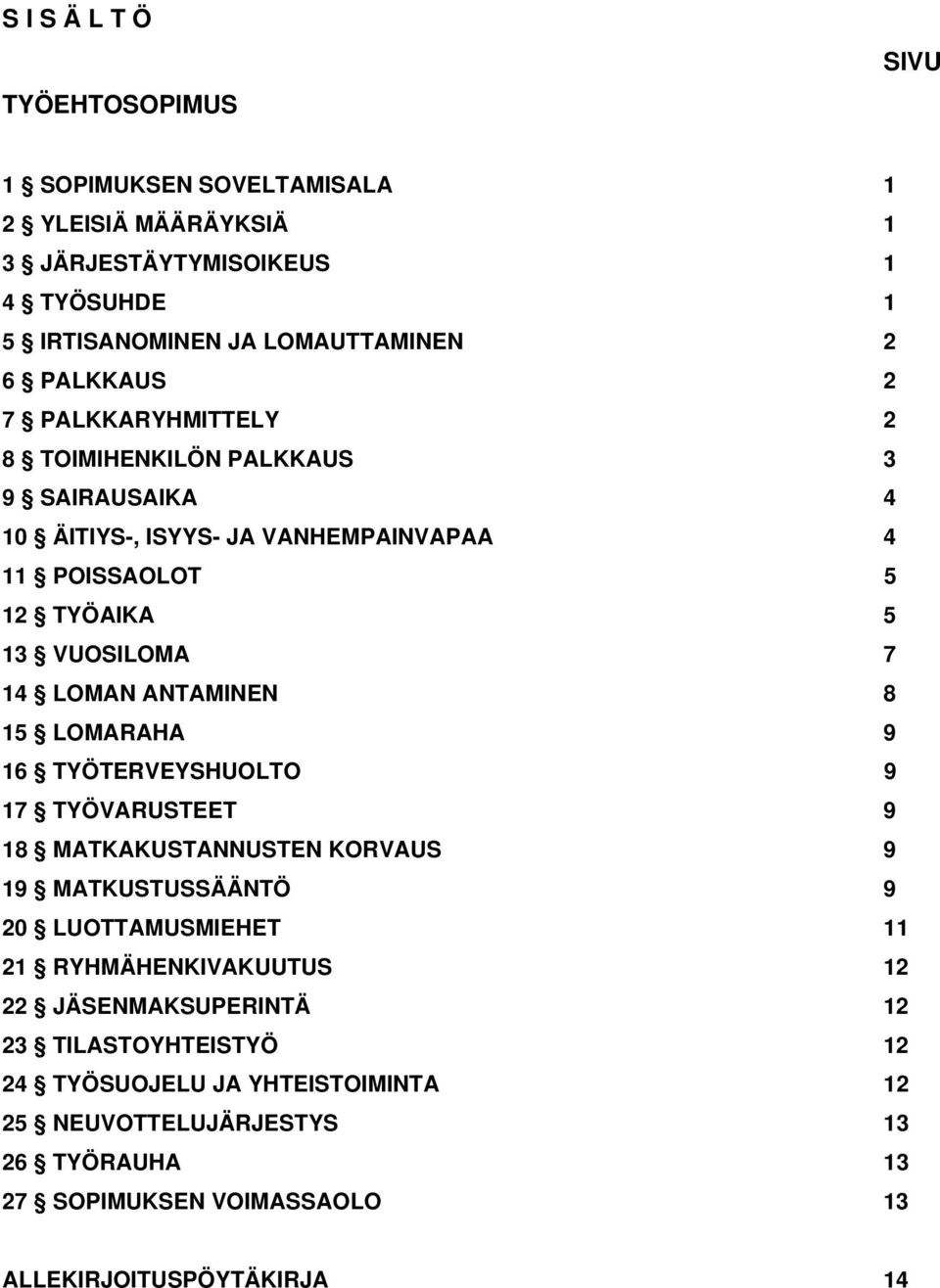 ANTAMINEN 8 15 LOMARAHA 9 16 TYÖTERVEYSHUOLTO 9 17 TYÖVARUSTEET 9 18 MATKAKUSTANNUSTEN KORVAUS 9 19 MATKUSTUSSÄÄNTÖ 9 20 LUOTTAMUSMIEHET 11 21 RYHMÄHENKIVAKUUTUS 12 22