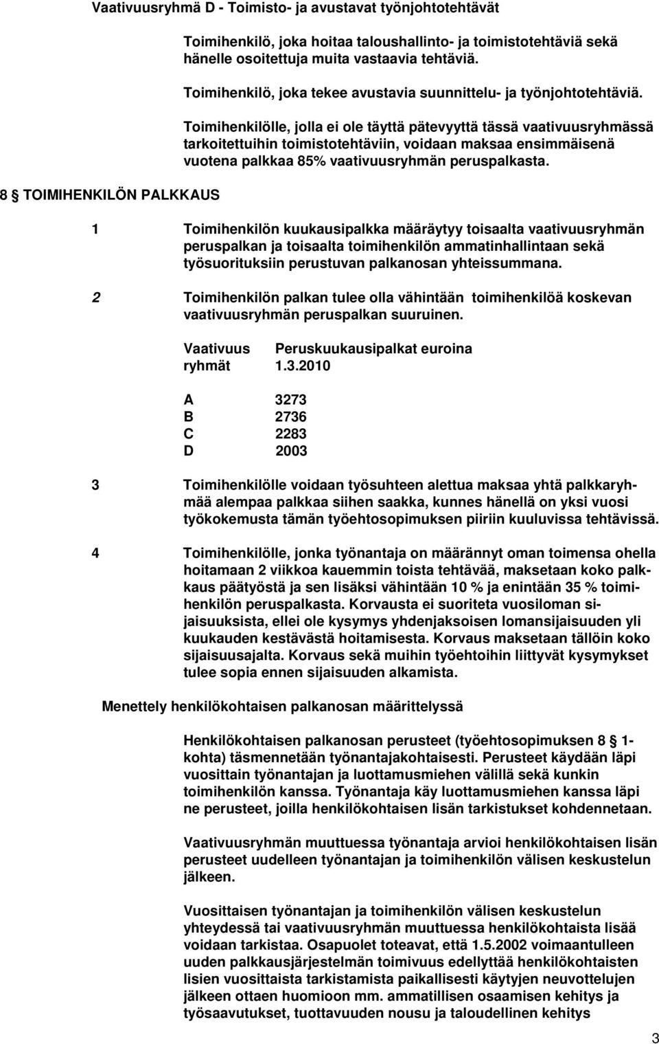 Toimihenkilölle, jolla ei ole täyttä pätevyyttä tässä vaativuusryhmässä tarkoitettuihin toimistotehtäviin, voidaan maksaa ensimmäisenä vuotena palkkaa 85% vaativuusryhmän peruspalkasta.