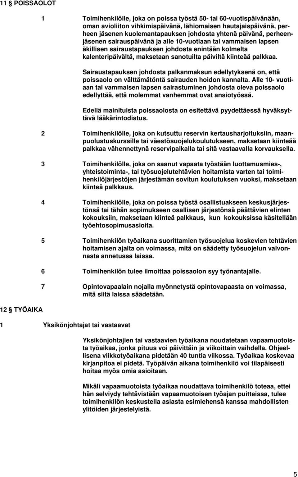 palkkaa. Sairaustapauksen johdosta palkanmaksun edellytyksenä on, että poissaolo on välttämätöntä sairauden hoidon kannalta.