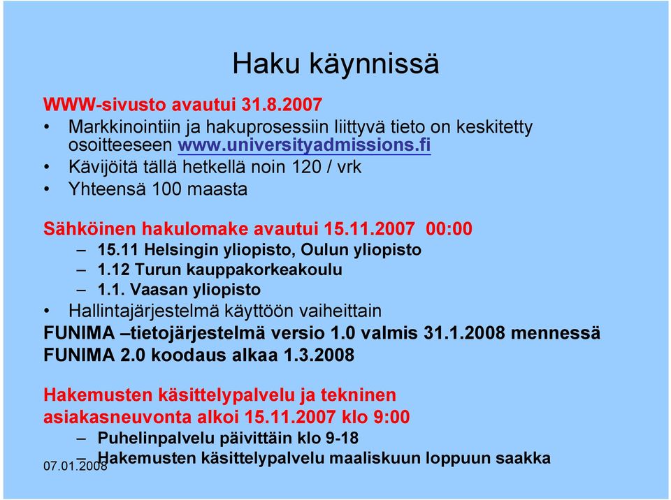 12 Turun kauppakorkeakoulu 1.1. Vaasan yliopisto Hallintajärjestelmä käyttöön vaiheittain FUNIMA tietojärjestelmä versio 1.0 valmis 31.1.2008 mennessä FUNIMA 2.