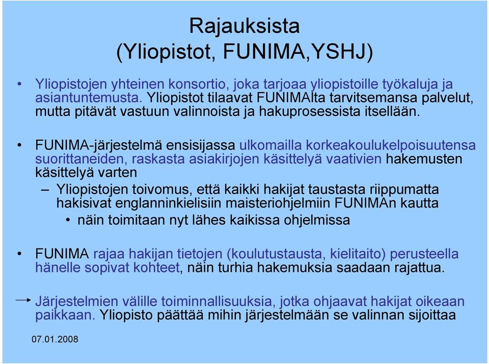 FUNIMA-järjestelmä ensisijassa ulkomailla korkeakoulukelpoisuutensa suorittaneiden, raskasta asiakirjojen käsittelyä vaativien hakemusten käsittelyä varten Yliopistojen toivomus, että kaikki hakijat