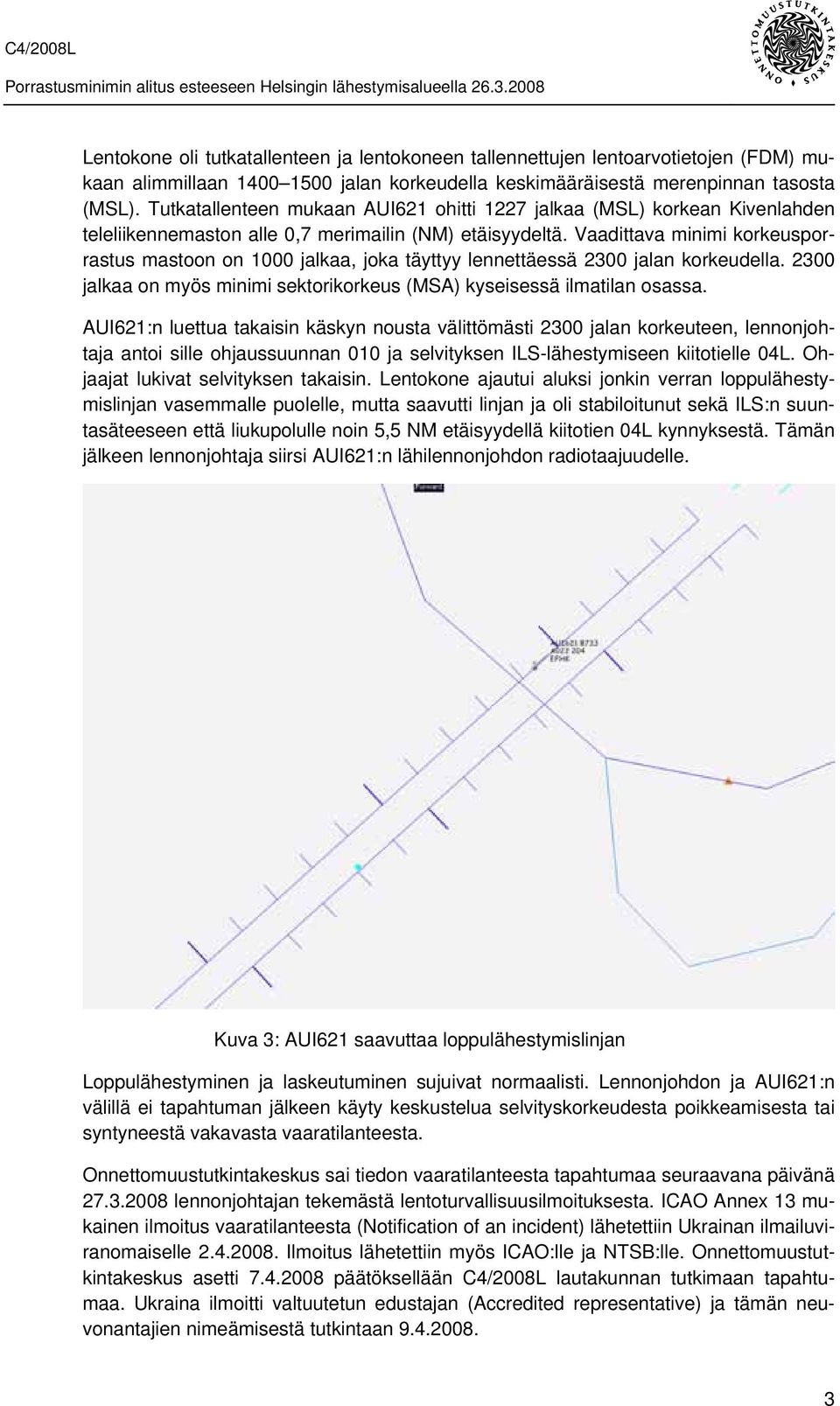 Vaadittava minimi korkeusporrastus mastoon on 1000 jalkaa, joka täyttyy lennettäessä 2300 jalan korkeudella. 2300 jalkaa on myös minimi sektorikorkeus (MSA) kyseisessä ilmatilan osassa.
