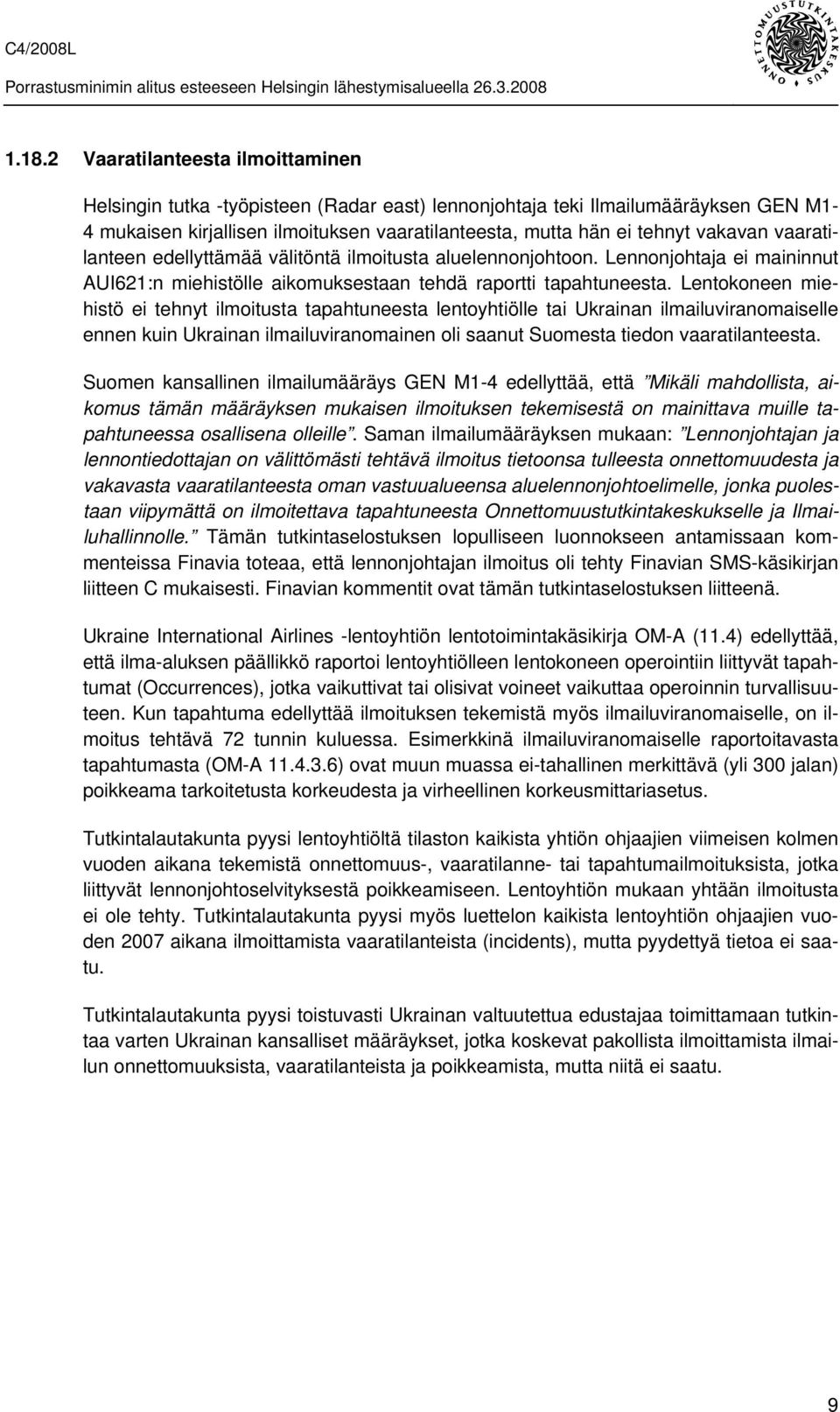 Lentokoneen miehistö ei tehnyt ilmoitusta tapahtuneesta lentoyhtiölle tai Ukrainan ilmailuviranomaiselle ennen kuin Ukrainan ilmailuviranomainen oli saanut Suomesta tiedon vaaratilanteesta.