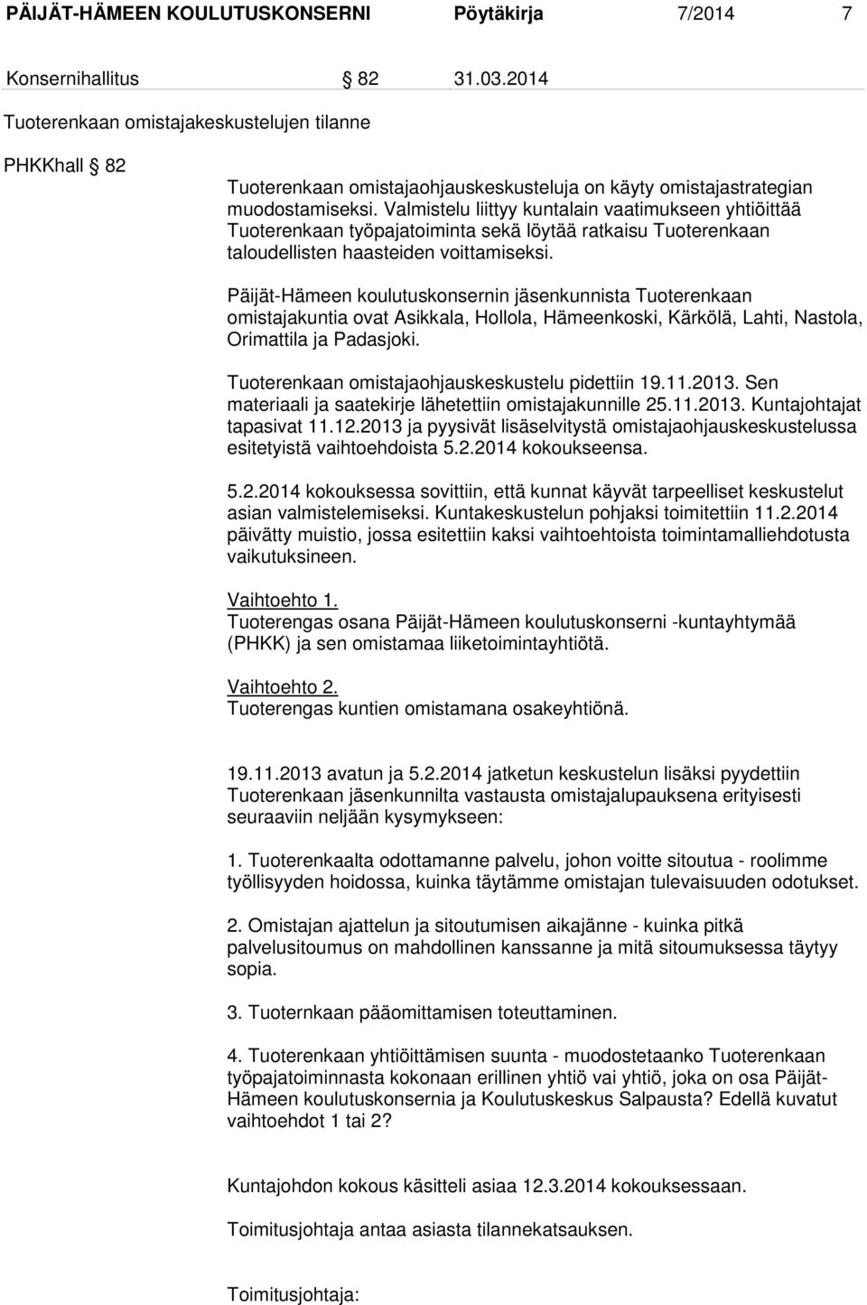 Valmistelu liittyy kuntalain vaatimukseen yhtiöittää Tuoterenkaan työpajatoiminta sekä löytää ratkaisu Tuoterenkaan taloudellisten haasteiden voittamiseksi.