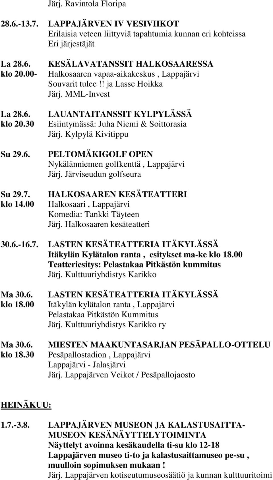 LASTEN KESÄTEATTERIA ITÄKYLÄSSÄ Itäkylän Kylätalon ranta, esitykset ma-ke Teatteriesitys: Pelastakaa Pitkästön kummitus Järj. Kulttuuriyhdistys Karikko Ma 30.6. Ma 30.6. klo 18.
