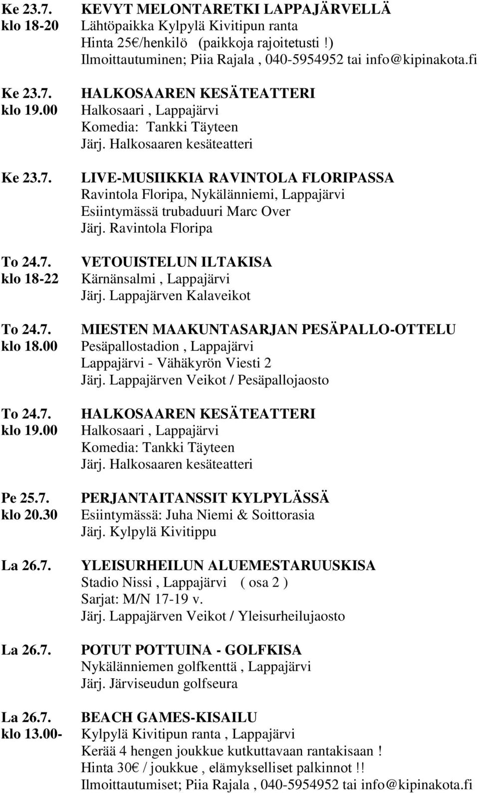 Ravintola Floripa VETOUISTELUN ILTAKISA Kärnänsalmi, Lappajärvi MIESTEN MAAKUNTASARJAN PESÄPALLO-OTTELU Pesäpallostadion, Lappajärvi Lappajärvi - Vähäkyrön Viesti 2 Järj.