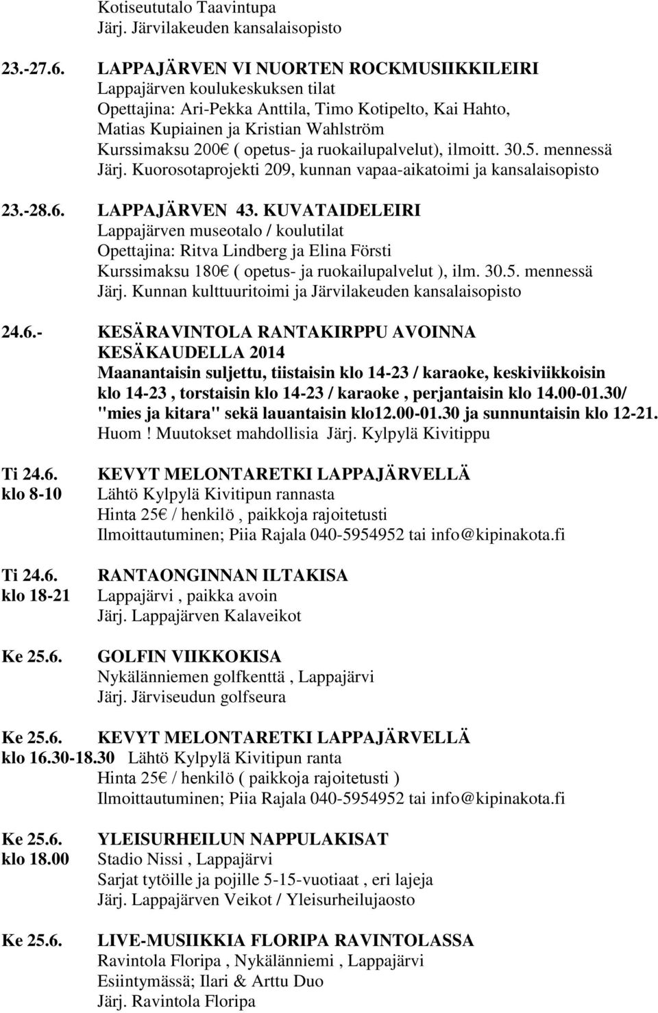 ruokailupalvelut), ilmoitt. 30.5. mennessä Järj. Kuorosotaprojekti 209, kunnan vapaa-aikatoimi ja kansalaisopisto 23.-28.6. LAPPAJÄRVEN 43.