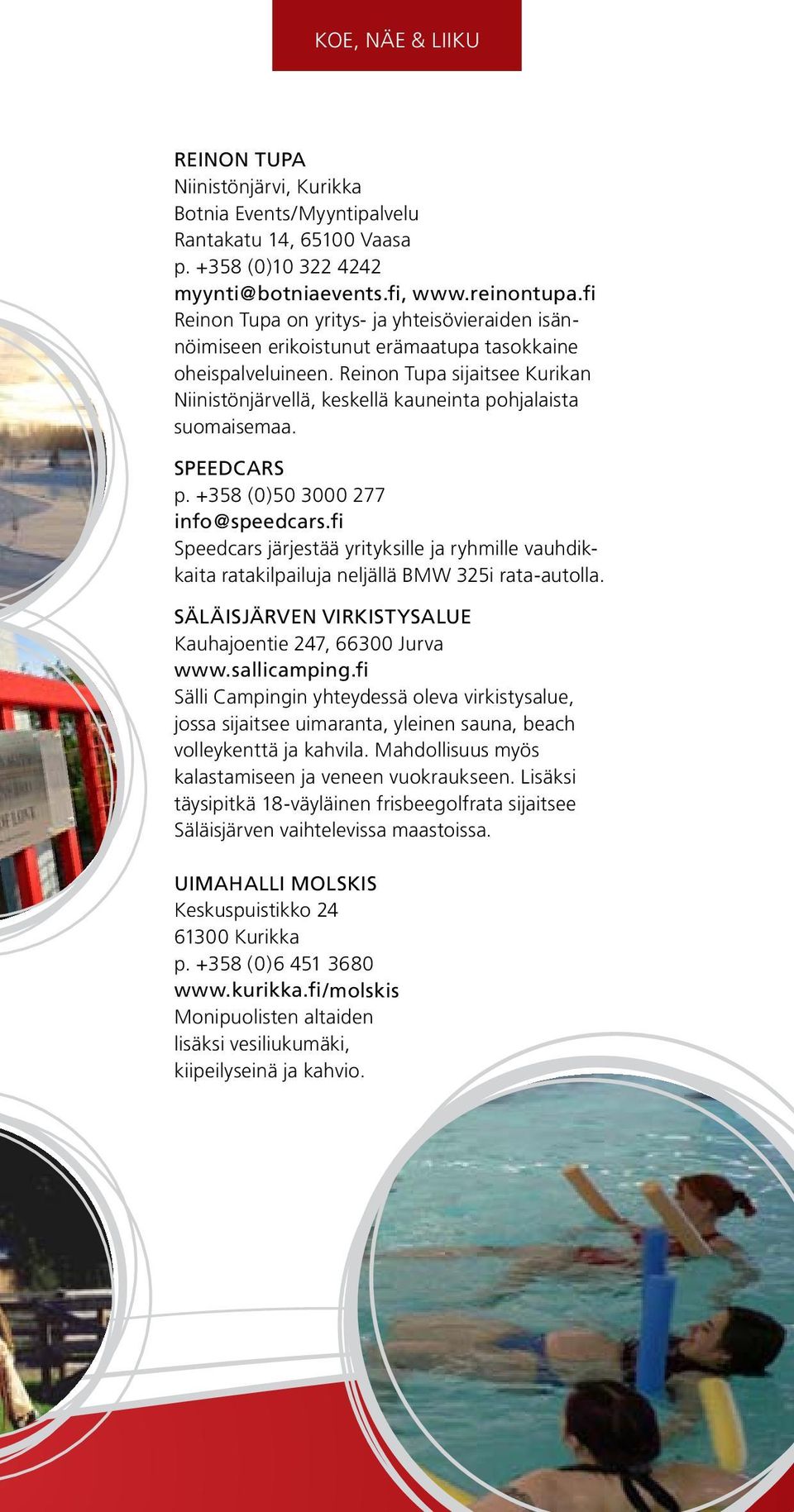 Reinon Tupa sijaitsee Kurikan Niinistönjärvellä, keskellä kauneinta pohjalaista suomaisemaa. SPEEDCARS p. +358 (0)50 3000 277 info@speedcars.