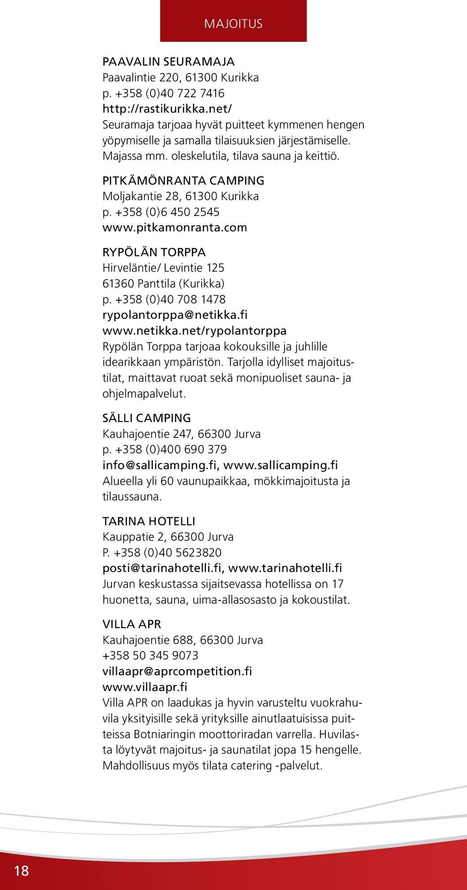 PITKÄMÖNRANTA CAMPING Moljakantie 28, 61300 Kurikka p. +358 (0)6 450 2545 www.pitkamonranta.com RYPÖLÄN TORPPA Hirveläntie/ Levintie 125 61360 Panttila (Kurikka) p.