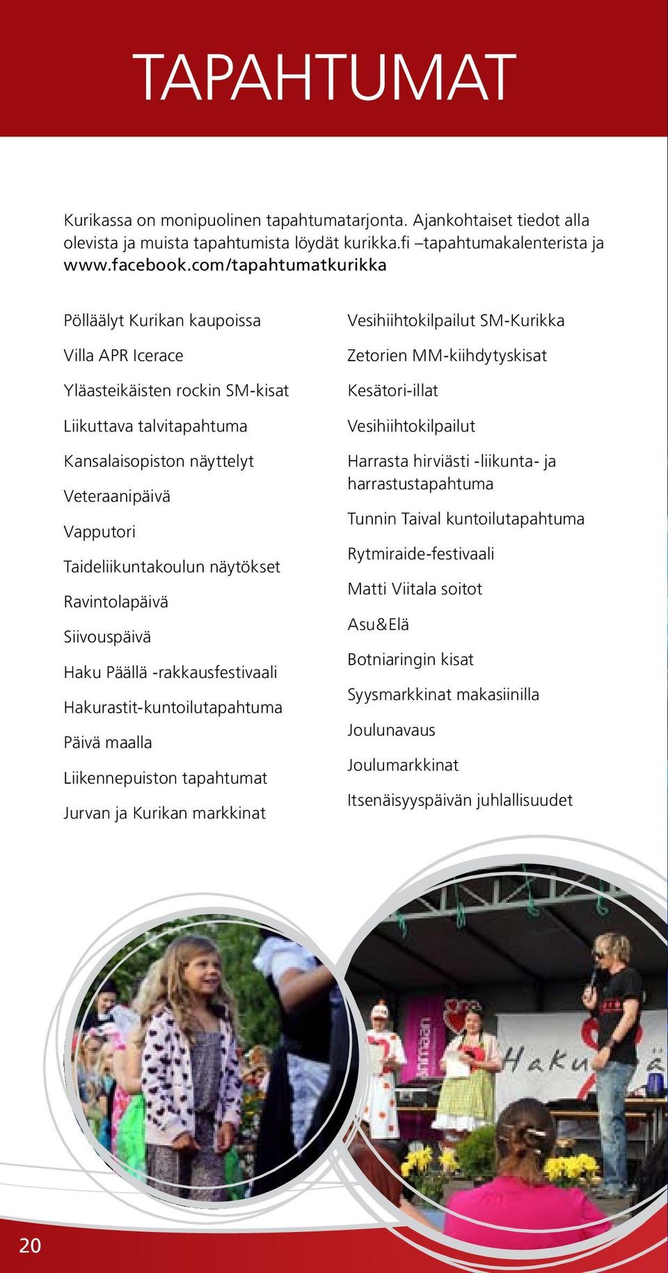 näytökset Ravintolapäivä Siivouspäivä Haku Päällä -rakkausfestivaali Hakurastit-kuntoilutapahtuma Päivä maalla Liikennepuiston tapahtumat Jurvan ja Kurikan markkinat Vesihiihtokilpailut SM-Kurikka