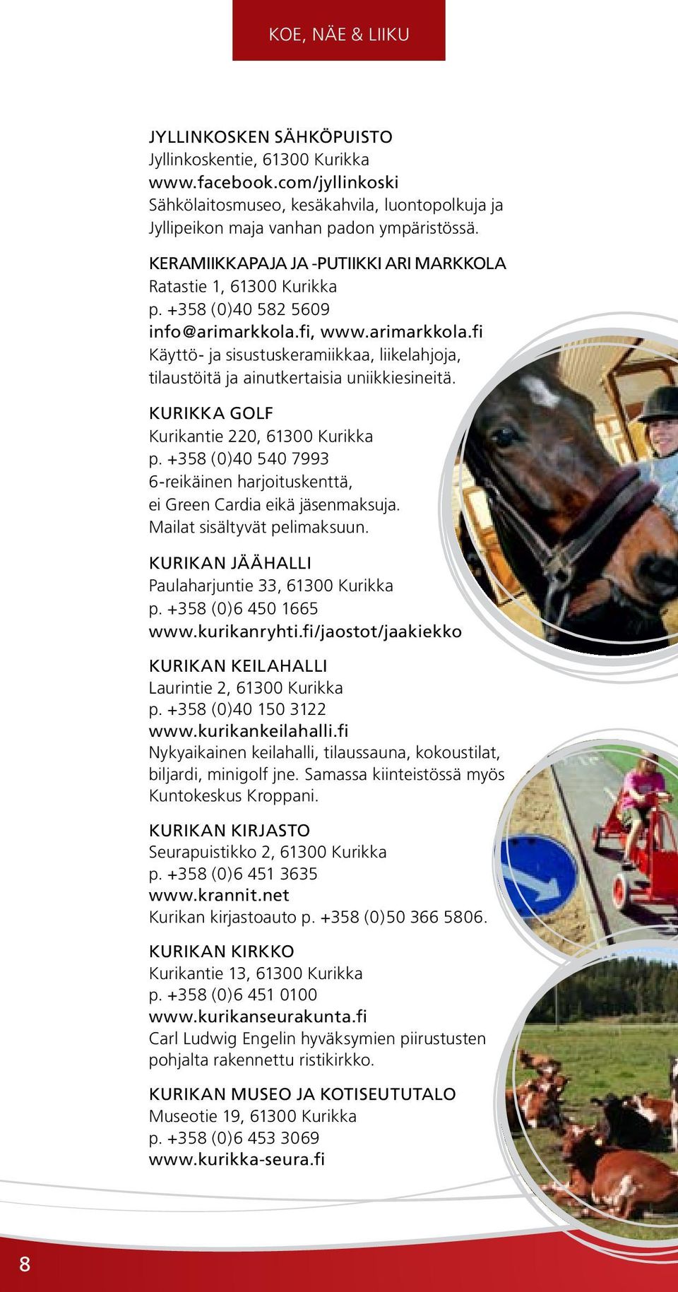 fi, www.arimarkkola.fi Käyttö- ja sisustuskeramiikkaa, liikelahjoja, tilaustöitä ja ainutkertaisia uniikkiesineitä. KURIKKA GOLF Kurikantie 220, 61300 Kurikka p.