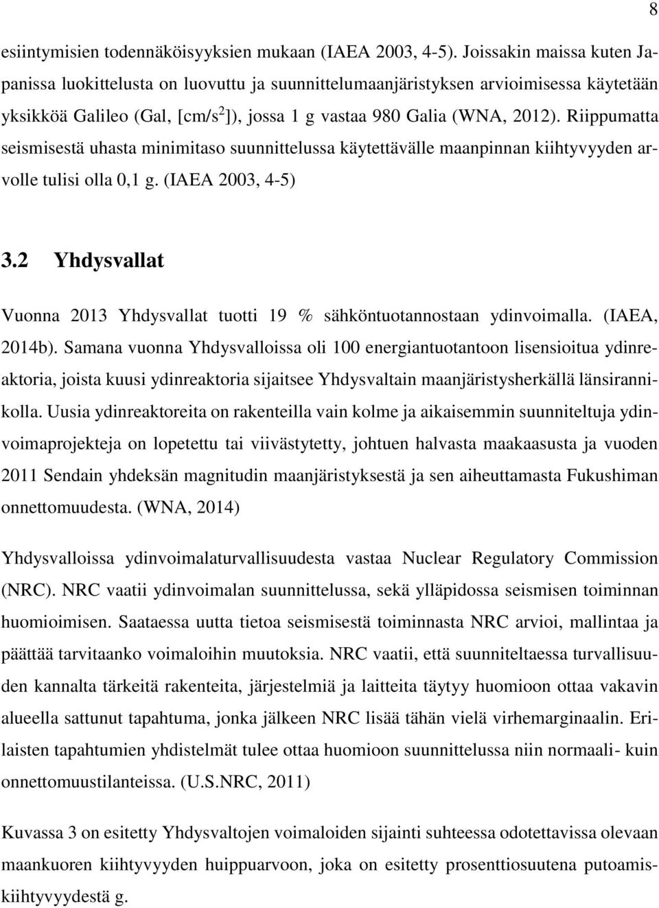 Riippumatta seismisestä uhasta minimitaso suunnittelussa käytettävälle maanpinnan kiihtyvyyden arvolle tulisi olla 0,1 g. (IAEA 2003, 4-5) 3.