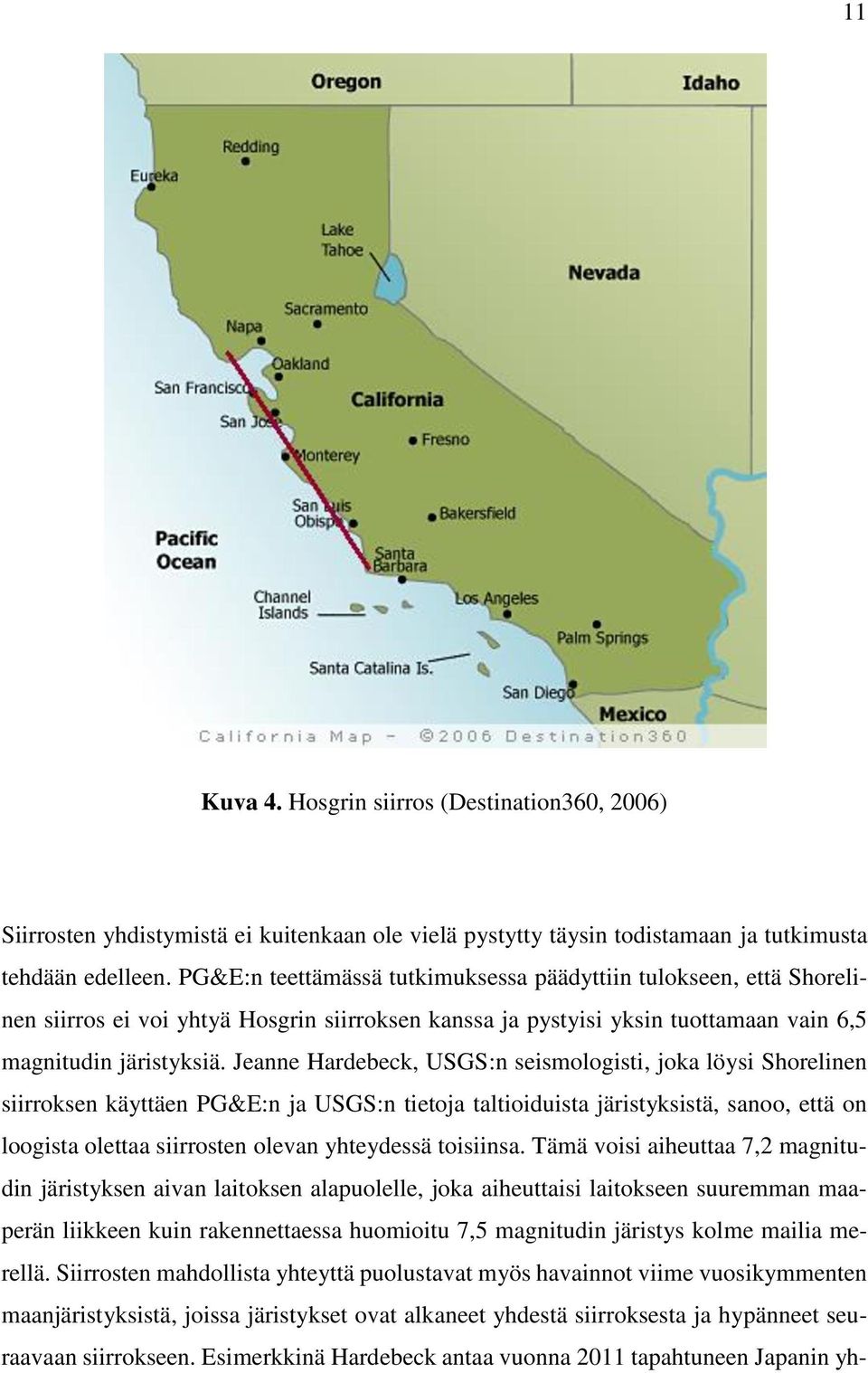 Jeanne Hardebeck, USGS:n seismologisti, joka löysi Shorelinen siirroksen käyttäen PG&E:n ja USGS:n tietoja taltioiduista järistyksistä, sanoo, että on loogista olettaa siirrosten olevan yhteydessä
