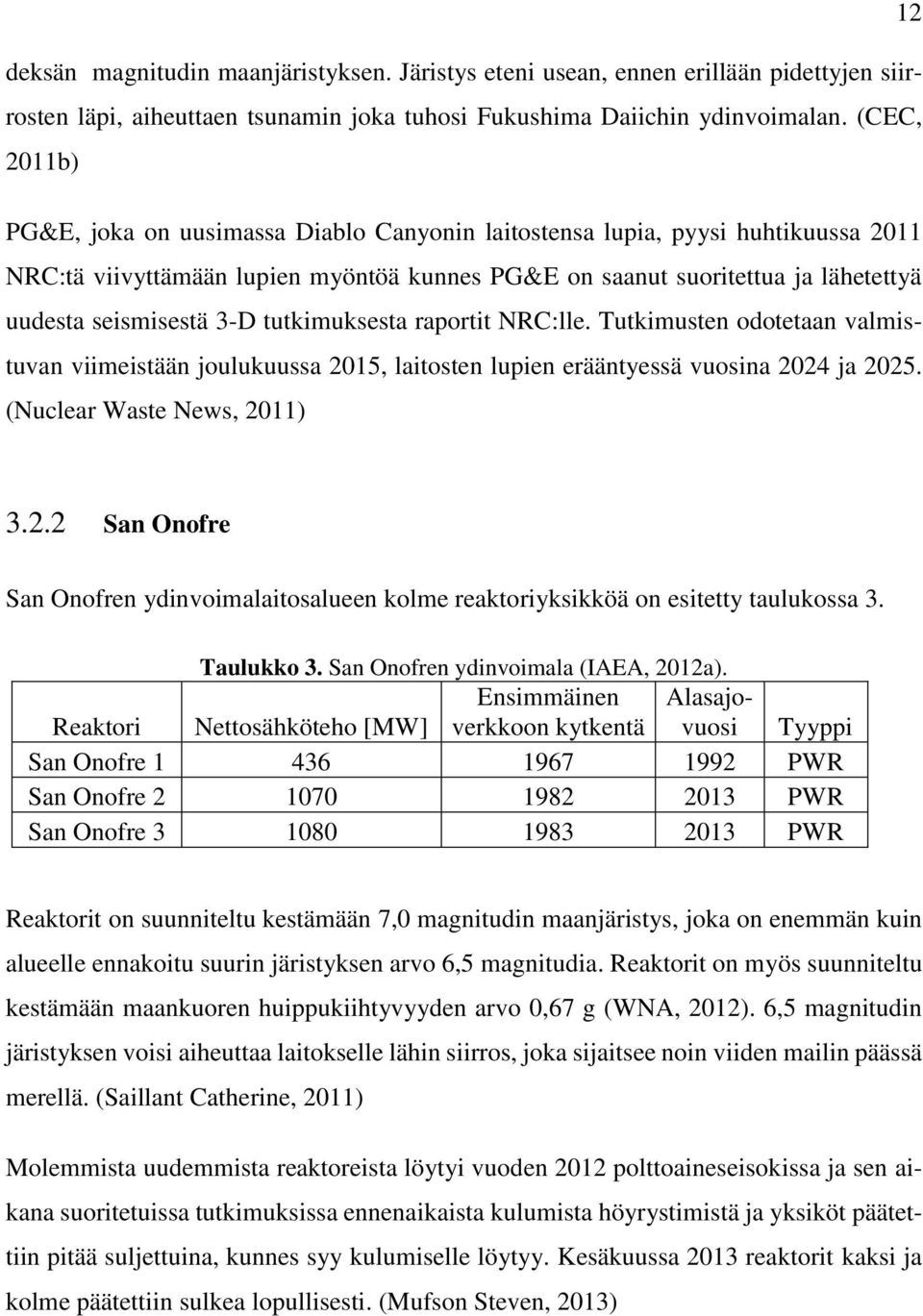 3-D tutkimuksesta raportit NRC:lle. Tutkimusten odotetaan valmistuvan viimeistään joulukuussa 2015, laitosten lupien erääntyessä vuosina 2024 ja 2025. (Nuclear Waste News, 2011) 3.2.2 San Onofre San Onofren ydinvoimalaitosalueen kolme reaktoriyksikköä on esitetty taulukossa 3.
