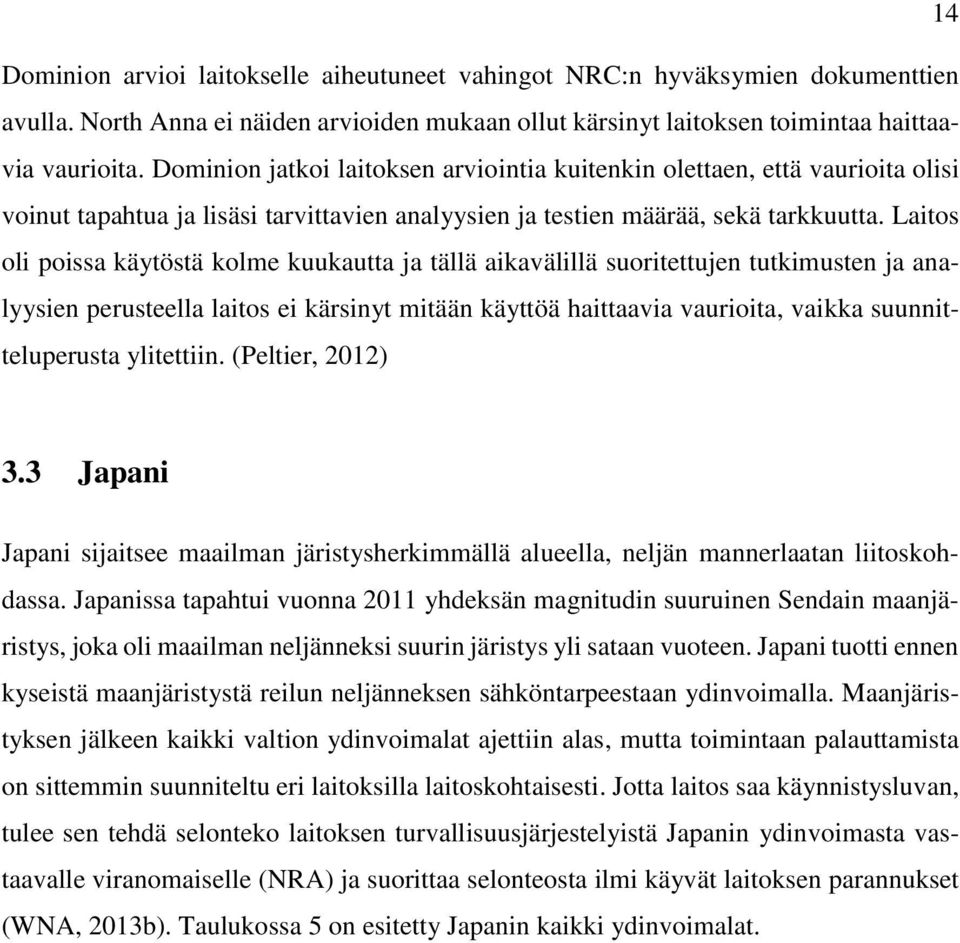 Laitos oli poissa käytöstä kolme kuukautta ja tällä aikavälillä suoritettujen tutkimusten ja analyysien perusteella laitos ei kärsinyt mitään käyttöä haittaavia vaurioita, vaikka suunnitteluperusta