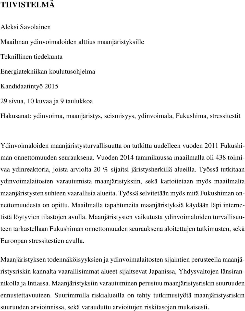 Vuoden 2014 tammikuussa maailmalla oli 438 toimivaa ydinreaktoria, joista arviolta 20 % sijaitsi järistysherkillä alueilla.