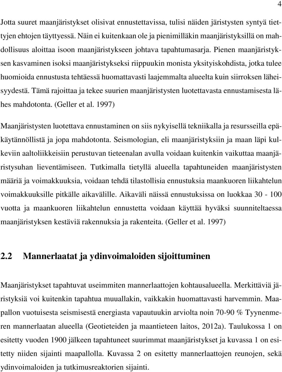 Pienen maanjäristyksen kasvaminen isoksi maanjäristykseksi riippuukin monista yksityiskohdista, jotka tulee huomioida ennustusta tehtäessä huomattavasti laajemmalta alueelta kuin siirroksen