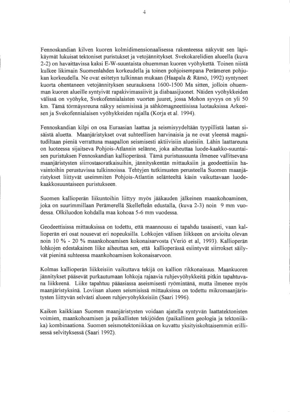 Ne ovat esitetyn tulkinnan mukaan (Haapala & Rämö, 1992) syntyneet kuorta ohentaneen vetojännityksen seurauksena 1600-1500 Ma sitten, jolloin ohuemman kuoren alueille syntyivät rapakivimassiivit ja