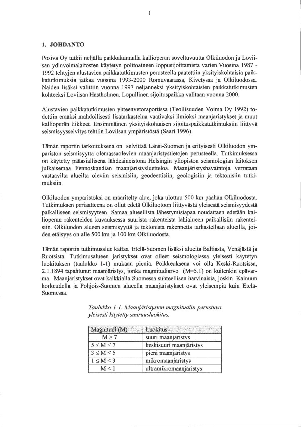 Näiden lisäksi valittiin vuonna 1997 neljänneksi yksityiskohtaisten paikkatutkimusten kohteeksi Loviisan Hästholmen. Lopullinen sijoituspaikka valitaan vuonna 2000.