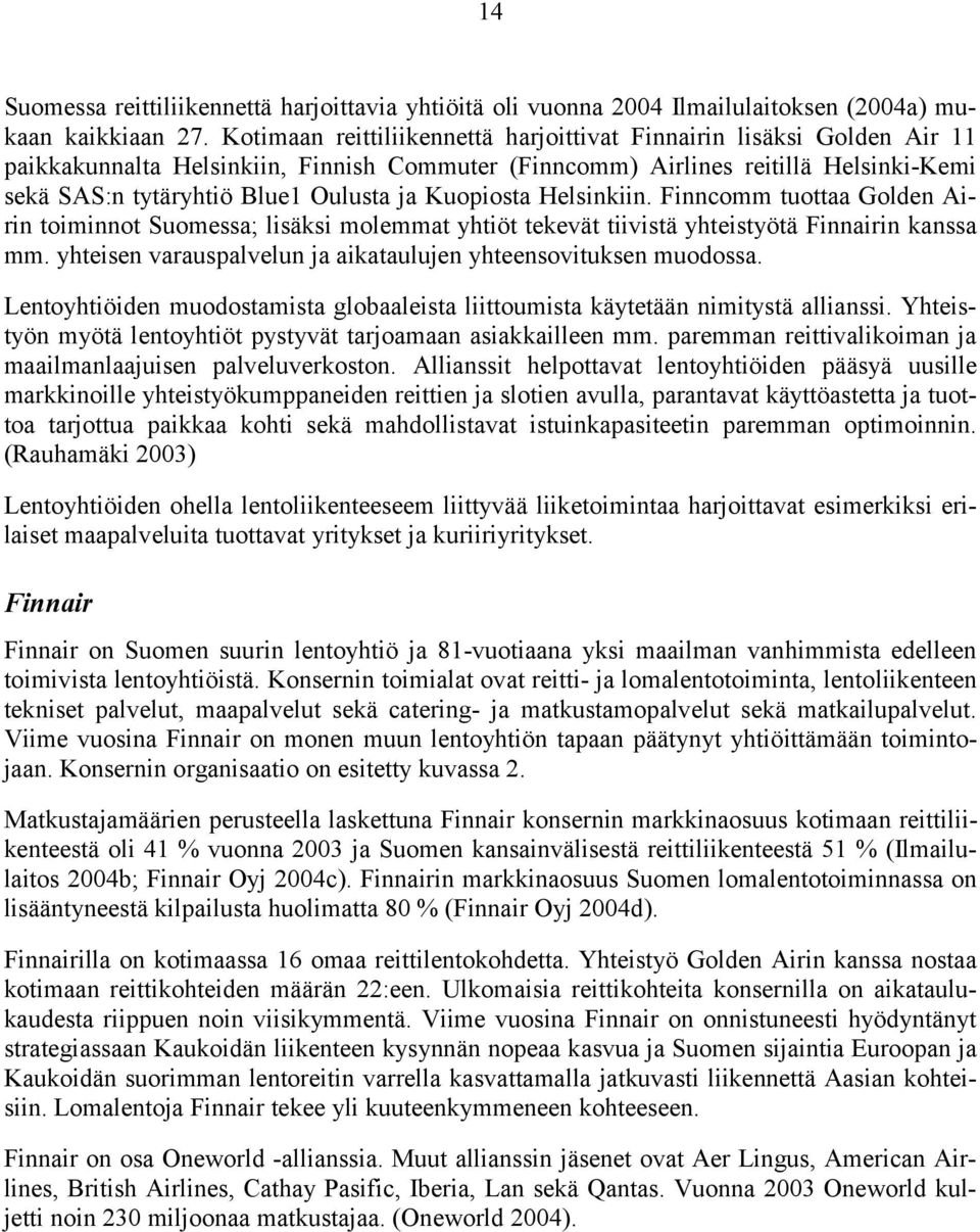 Kuopiosta Helsinkiin. Finncomm tuottaa Golden Airin toiminnot Suomessa; lisäksi molemmat yhtiöt tekevät tiivistä yhteistyötä Finnairin kanssa mm.