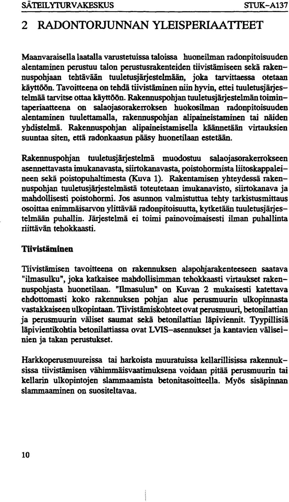 Rakennuspohjan tuuletusjärjestelmän toimintaperiaatteena on salaojasorakerroksen huokosilman radonpitoisuuden alentaminen tuulettamalla, rakennuspohjan alipaineistaminen tai näiden yhdistelmä.