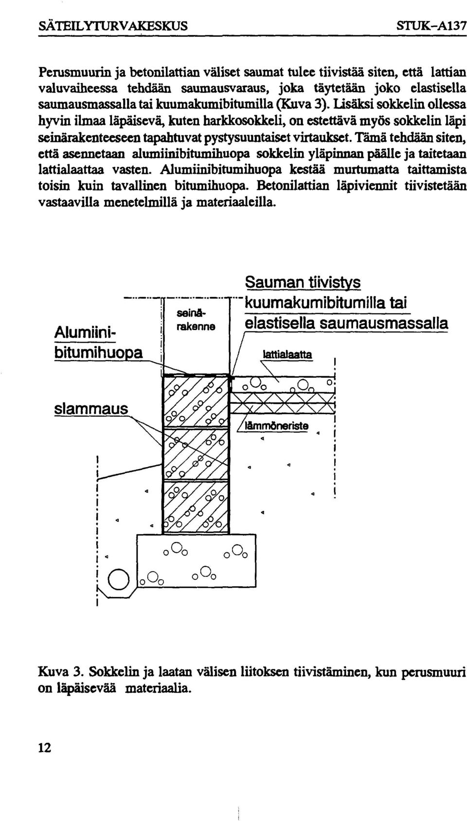 Tämä tehdään siten, että asennetaan alumiinibitumihuopa sokkelin yläpinnan päälle ja taitetaan lattialaattaa vasten.