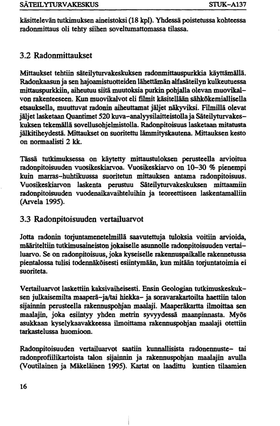 Radonkaasun ja sen hajoamistuotteiden lähettämän alfasäteilyn kulkeutuessa mittauspurkkiin, aiheutuu siitä muutoksia puikin pohjalla olevan muovikalvon rakenteeseen.