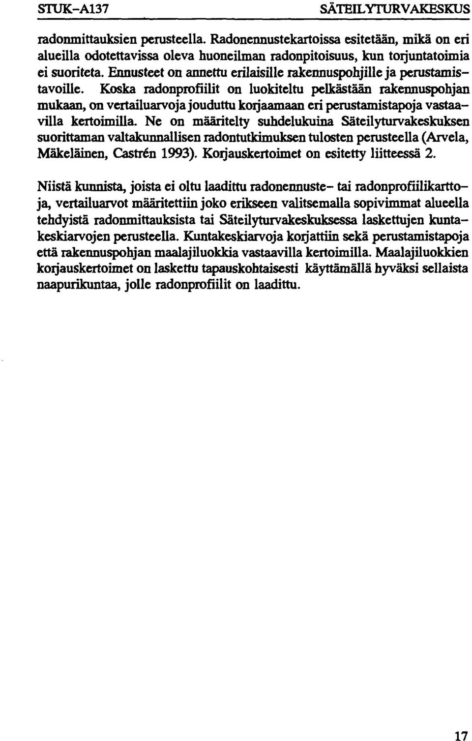 Koska radonprofiilit on luokiteltu pelkästään rakennuspohjan mukaan, on vertailuarvoja jouduttu korjaamaan eri perustamistapoja vastaavilla kertoimilla.