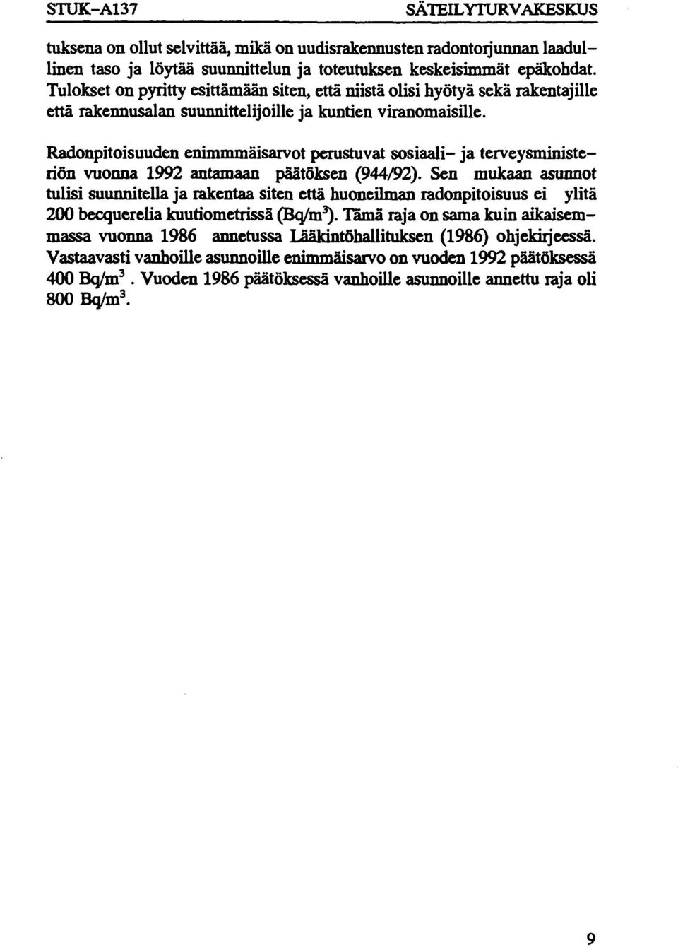 Radonpitoisuuden enimmmäisarvot perustuvat sosiaali- ja terveysministeriön vuonna 1992 antamaan päätöksen (944/92).