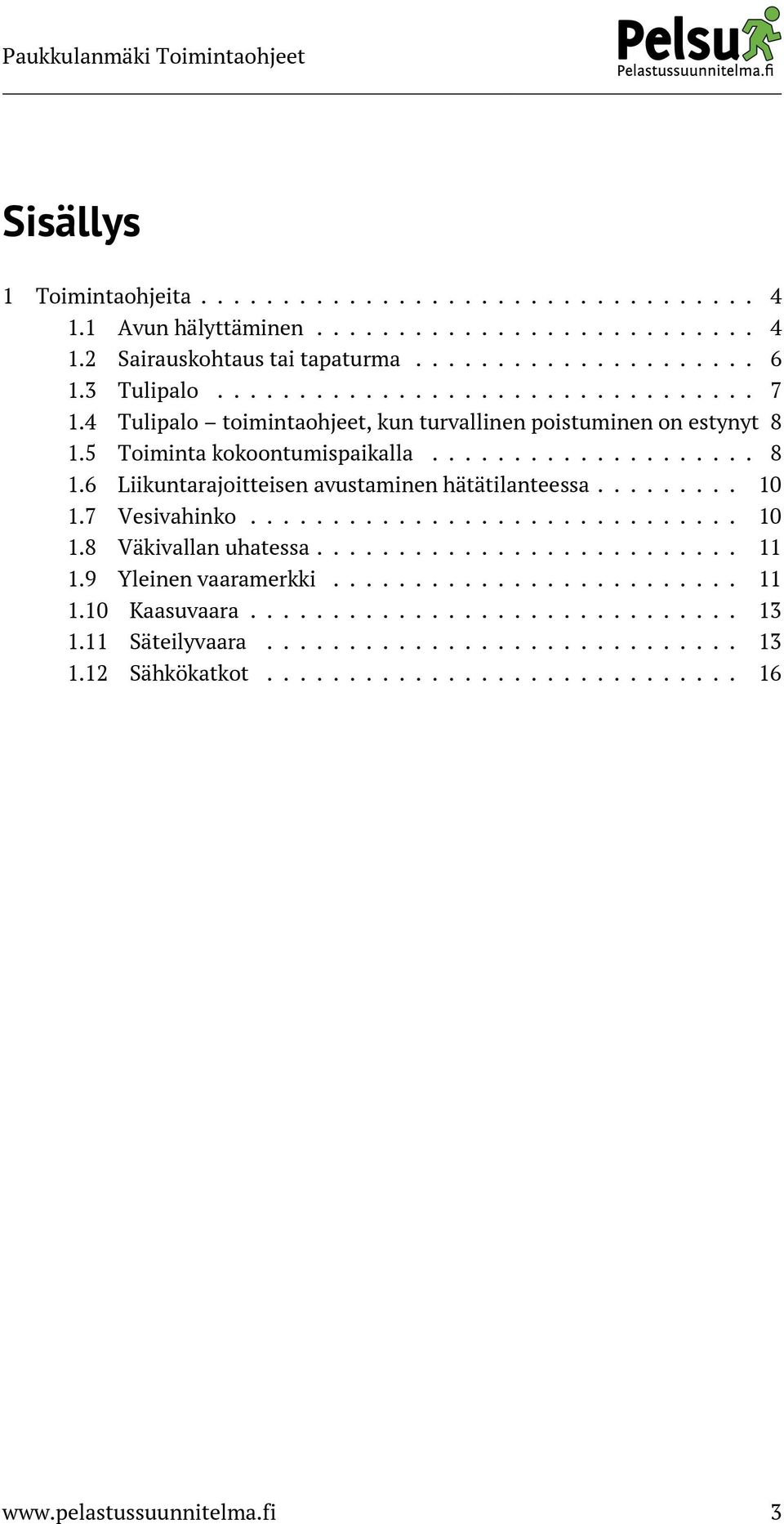 ........ 10 1.7 Vesivahinko.............................. 10 1.8 Väkivallan uhatessa.......................... 11 1.9 Yleinen vaaramerkki......................... 11 1.10 Kaasuvaara.