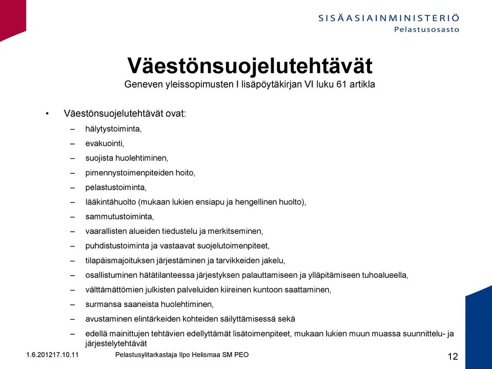 suojelutoimenpiteet, tilapäismajoituksen järjestäminen ja tarvikkeiden jakelu, osallistuminen hätätilanteessa järjestyksen palauttamiseen ja ylläpitämiseen tuhoalueella, välttämättömien julkisten