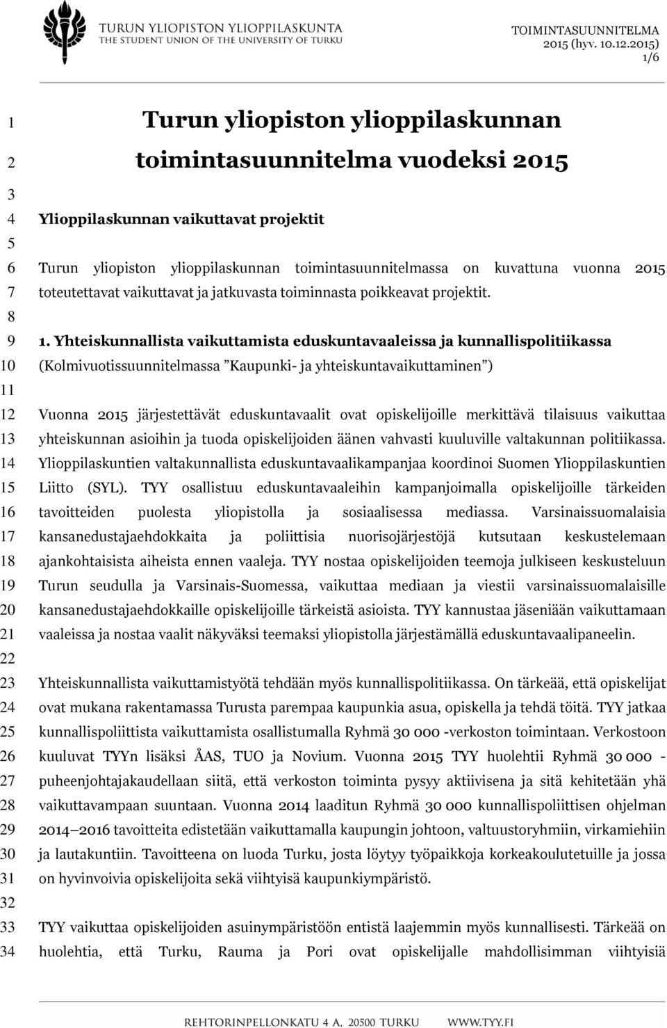 Yhteiskunnallista vaikuttamista eduskuntavaaleissa ja kunnallispolitiikassa (Kolmivuotissuunnitelmassa Kaupunki- ja yhteiskuntavaikuttaminen ) Vuonna 2015 järjestettävät eduskuntavaalit ovat