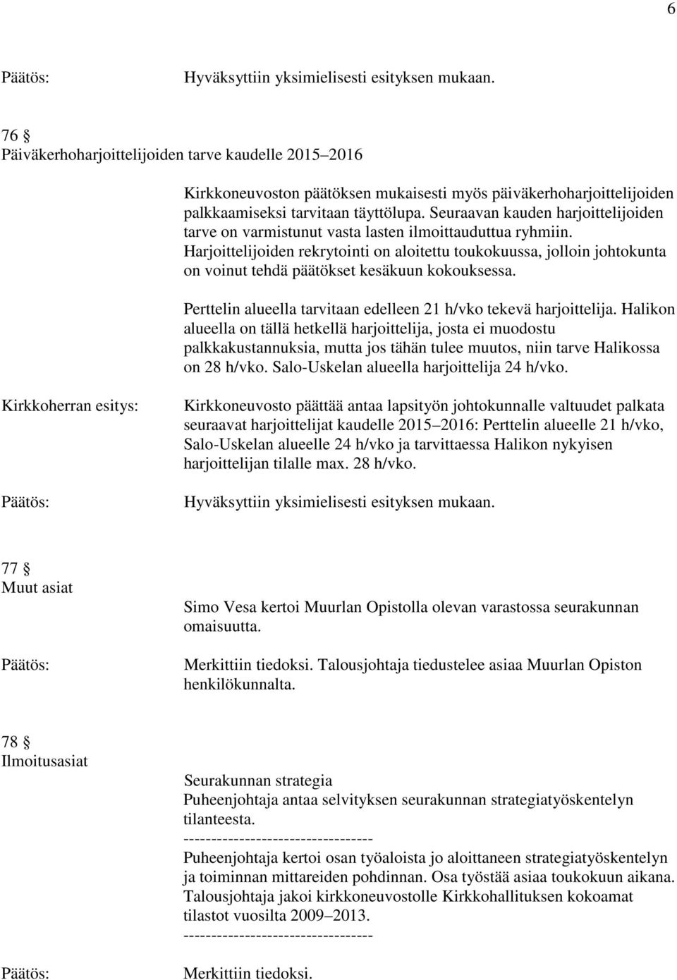 Harjoittelijoiden rekrytointi on aloitettu toukokuussa, jolloin johtokunta on voinut tehdä päätökset kesäkuun kokouksessa. Perttelin alueella tarvitaan edelleen 21 h/vko tekevä harjoittelija.