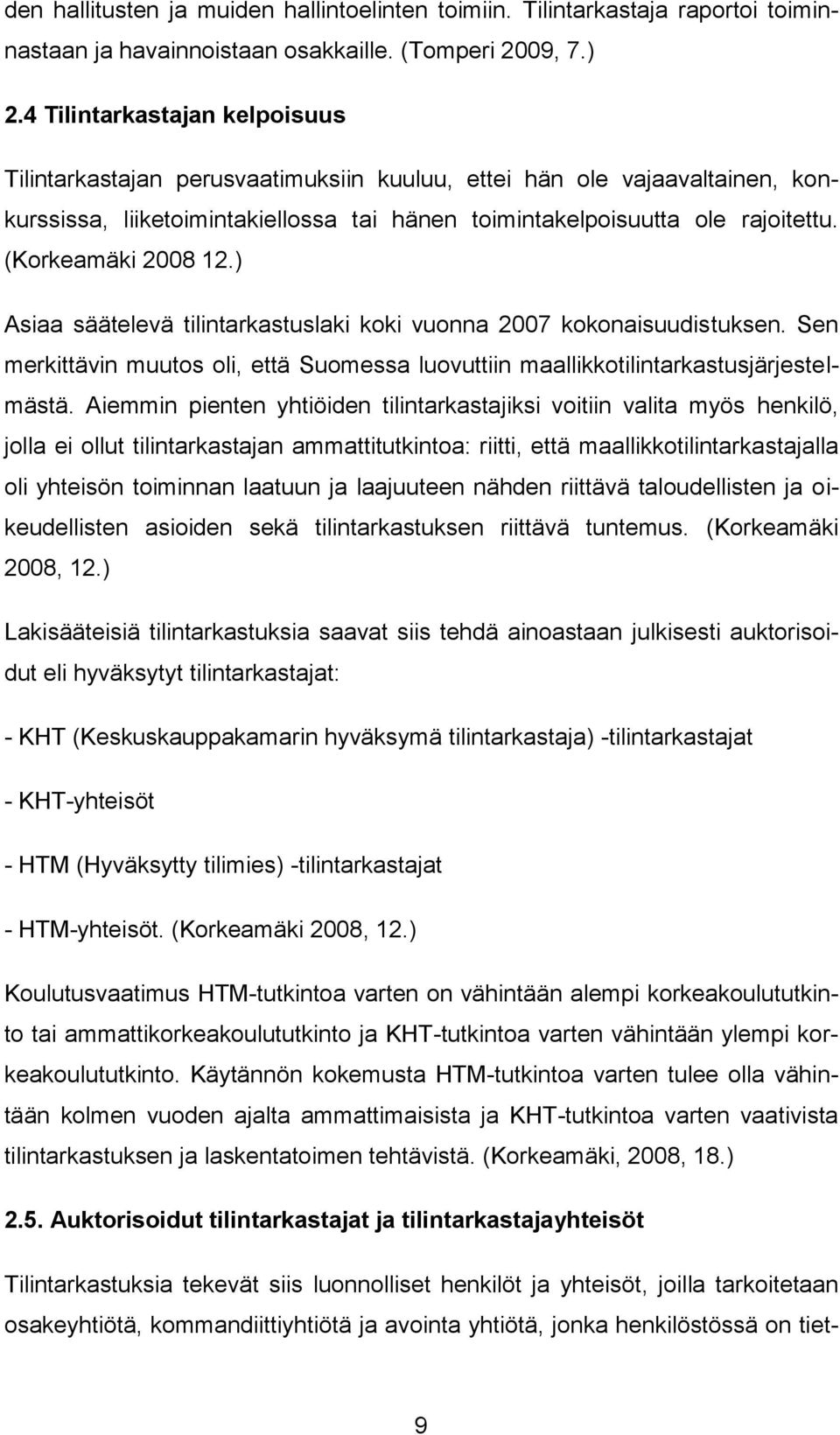 (Korkeamäki 2008 12.) Asiaa säätelevä tilintarkastuslaki koki vuonna 2007 kokonaisuudistuksen. Sen merkittävin muutos oli, että Suomessa luovuttiin maallikkotilintarkastusjärjestelmästä.