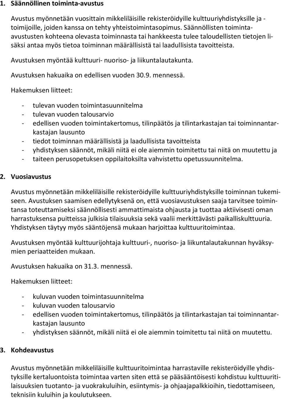 Avustuksen myöntää kulttuuri- nuoriso- ja liikuntalautakunta. Avustuksen hakuaika on edellisen vuoden 30.9. mennessä.