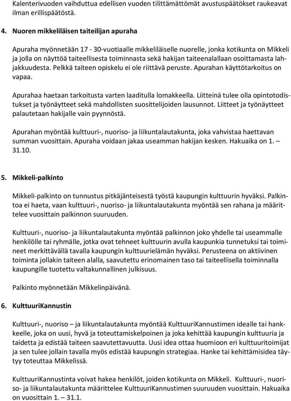 taiteenalallaan osoittamasta lahjakkuudesta. Pelkkä taiteen opiskelu ei ole riittävä peruste. Apurahan käyttötarkoitus on vapaa. Apurahaa haetaan tarkoitusta varten laaditulla lomakkeella.