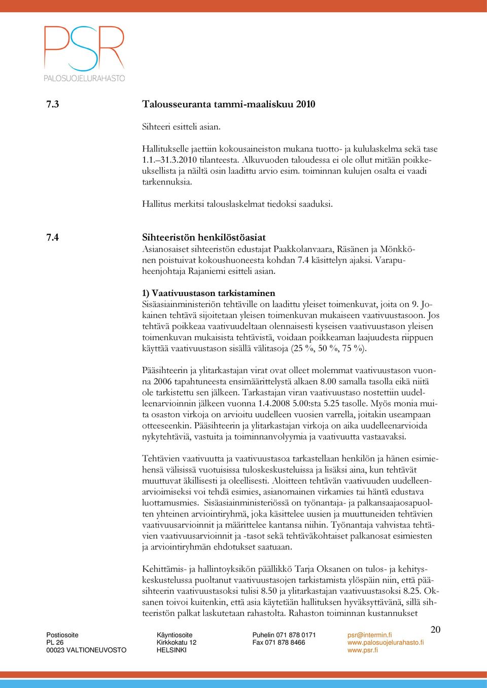 4 Sihteeristön henkilöstöasiat Asianosaiset sihteeristön edustajat Paakkolanvaara, Räsänen ja Mönkkönen poistuivat kokoushuoneesta kohdan 7.4 käsittelyn ajaksi.