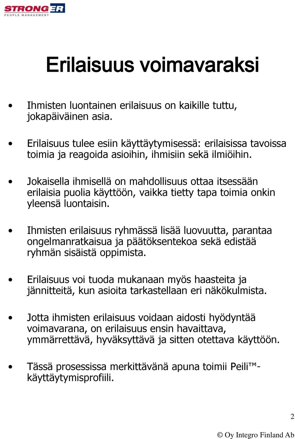 Jokaisella ihmisellä on mahdollisuus ottaa itsessään erilaisia puolia käyttöön, vaikka tietty tapa toimia onkin yleensä luontaisin.