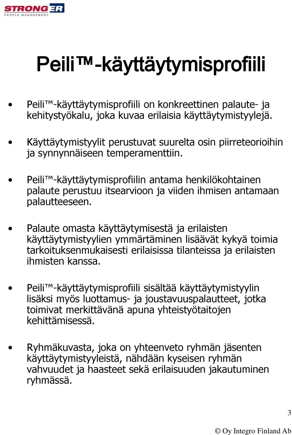 Peili -käyttäytymisprofiilin antama henkilökohtainen palaute perustuu itsearvioon ja viiden ihmisen antamaan palautteeseen.