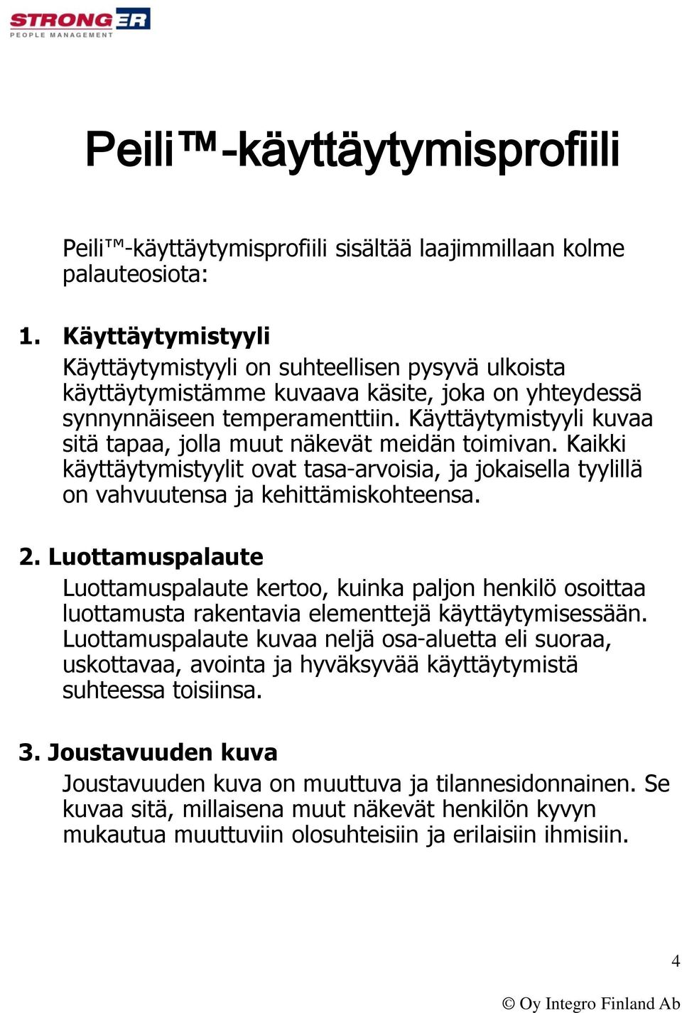 Käyttäytymistyyli kuvaa sitä tapaa, jolla muut näkevät meidän toimivan. Kaikki käyttäytymistyylit ovat tasa-arvoisia, ja jokaisella tyylillä on vahvuutensa ja kehittämiskohteensa. 2.