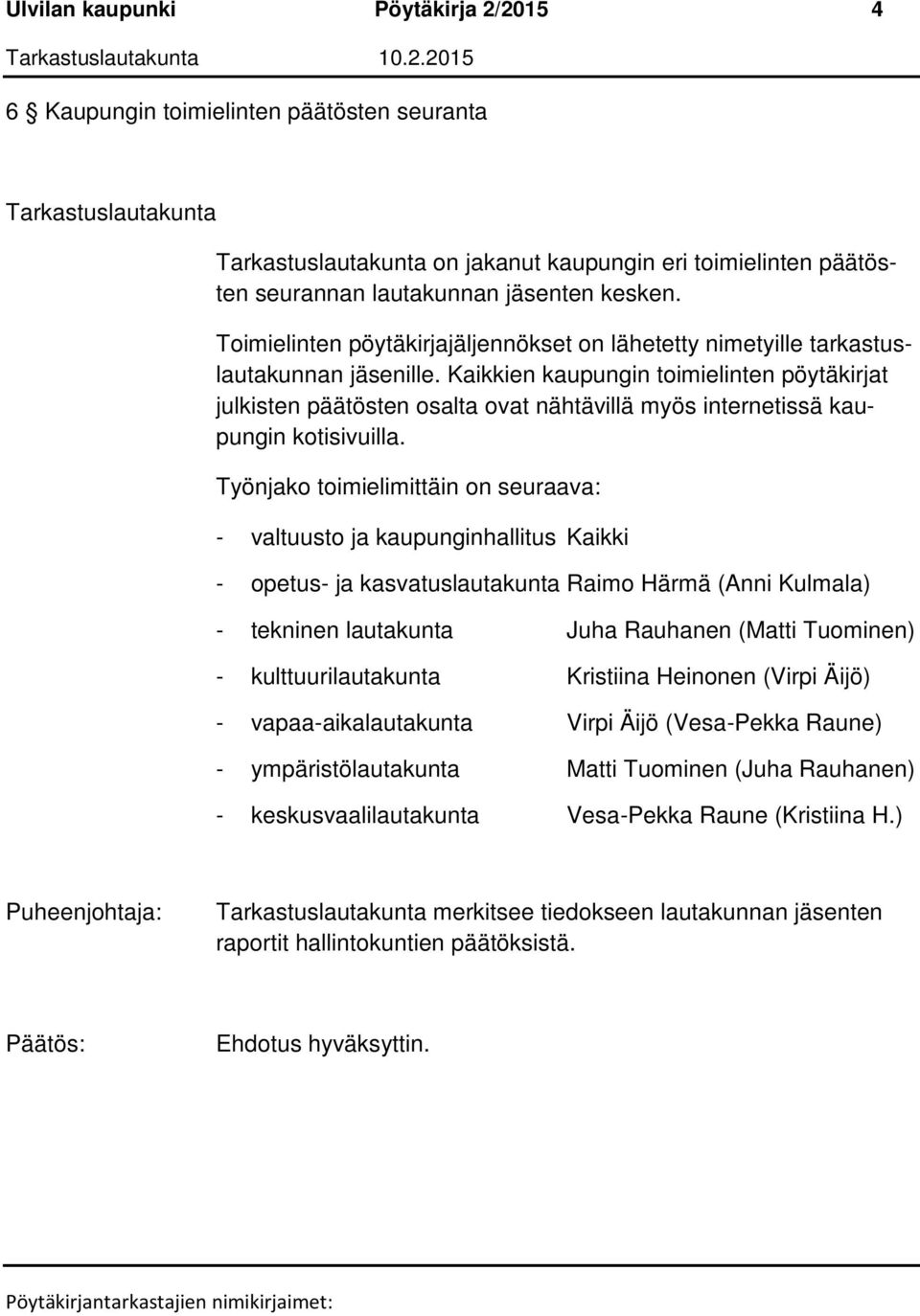 Toimielinten pöytäkirjajäljennökset on lähetetty nimetyille tarkastuslautakunnan jäsenille.